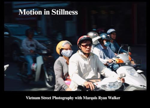 Motion in Stillness | Vietnam Street Photography with Marquis Ryan Walker: A glimpse of Southeast Asia, Travel and Lifestyle, Journey and Exploration