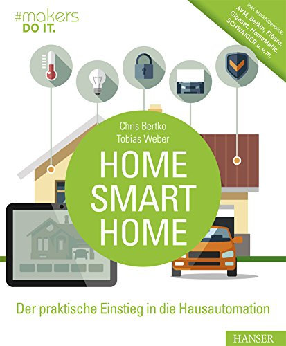 Home, Smart Home: Der praktische Einstieg in die Hausautomation. Inkl. Marktüberblick: AVM, Belkin, Fibaro, Gigaset, HomeMatic, SCHWAIGER u.v.m. (makers DO IT)