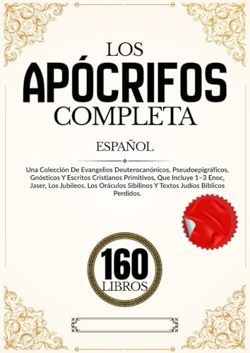 Los Apócrifos 160 Libros en Español: Una Colección De Evangelios Deuterocanónicos, Pseudoepigráficos, Gnósticos Y Escritos Cristianos Primitivos, Que ... Sibilinos Y Textos Judíos Bíblicos Perdidos