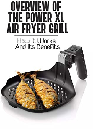 Overview Of The Power XL Air Fryer Grill: How It Works And Its Benefits