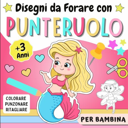Disegni da Forare con Punteruolo Per Bambina: Libro da Colorare, Punzonare e Ritagliare Per Bambina : Principesse, Sirene e Fate | Attività Creativa ... - Divertirsi e Creare Opere Incredibili.