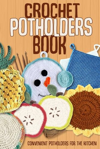 Crochet Potholders Book: Convenient Potholders for The Kitchen: Potholders Patterns