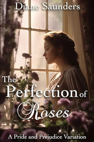 The Perfection of Roses: A Pride and Prejudice Variation (English Edition)