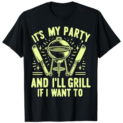 Es ist meine Party und ich grille, wenn ich grillen will T-Shirt