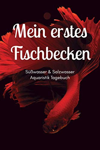 Mein erstes Fischbecken - Süßwasser & Salzwasser Aquaristik Tagebuch: A5 Aquarium Logbuch | Aquarienpflegeheft | Meerwasseraquarium | ... Fischzüchter, Fischpfleger und Aquarianer