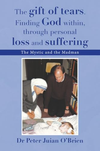 The gift of tears. Finding God within, through personal loss and suffering: The Mystic and the Madman