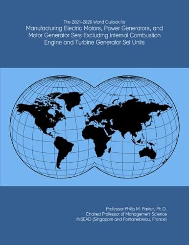 The 2021-2026 World Outlook for Manufacturing Electric Motors, Power Generators, and Motor Generator Sets Excluding Internal Combustion Engine and Turbine Generator Set Units
