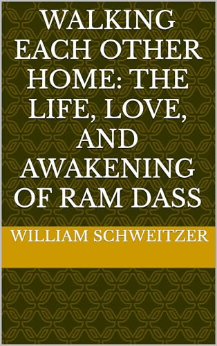 Walking Each Other Home: The Life, Love, and Awakening of Ram Dass