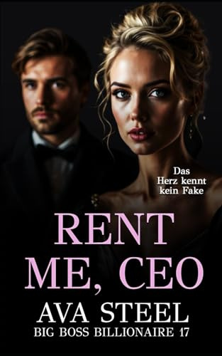 Rent me, CEO: Das Herz kennt kein Fake (Big Boss Billionaire, Band 17)