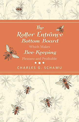 The Roller Entrance Bottom Board Which Makes Bee-Keeping Pleasant and Profitable (English Edition)