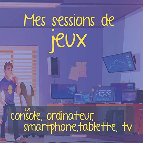 Mes sessions de jeux sur console, ordinateur, smartphone, tablette, tv: Je note chaque jour le temps que j'y passe, les jeux auxquels je joue, etc... Format 20,96 x 20,96 cm