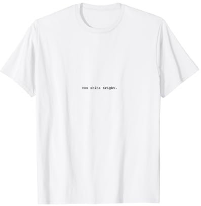 You shine bright. Positive Empowerment Phrase T-Shirt