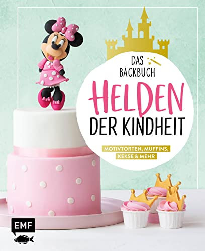 Helden der Kindheit – Das Backbuch – Motivtorten, Muffins, Kekse & mehr: Mit Kultfiguren wie Mickey und Minnie Mouse, Donald, Pluto, Elsa, Olaf, Aladdin, ... Timon und Pumba, Dumbo und Pocahontas