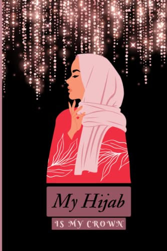 My Hijab Is My Crown: Lined Notebook Journal Gift For Muslim Girls,Muslim Teens,Teen Girls