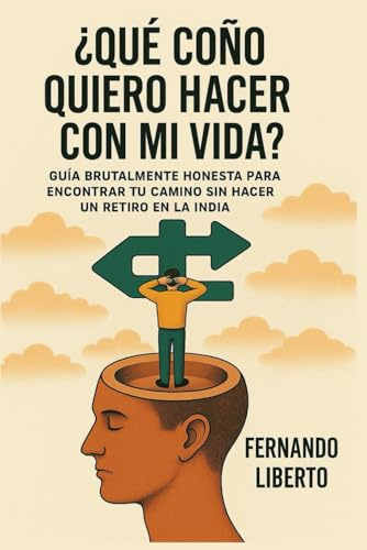 ¿Qué coño quiero hacer con mi vida?: Guía brutalmente honesta para aclararte sin tener que irte a Bali ni hacer yoga en el Teide