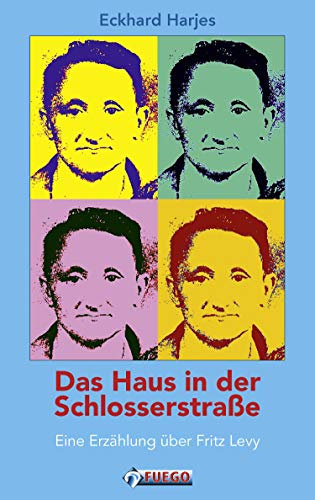 Das Haus in der Schlosserstrasse: Eine Erzählung über Fritz Levy