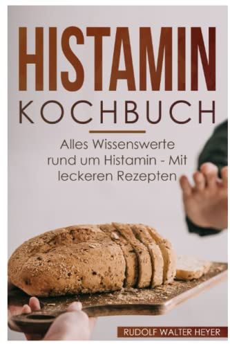Histamin Kochbuch: Alles Wissenswerte rund um Histamin - Mit leckeren Rezepten