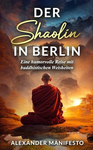 Der Shaolin in Berlin: Eine humorvolle Reise mit buddhistischen Weisheiten