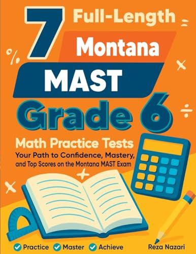 7 Full-Length Montana MAST Grade 6 Math Practice Tests: Your Path to Confidence, Mastery, and Top Scores on the Montana MAST Exam