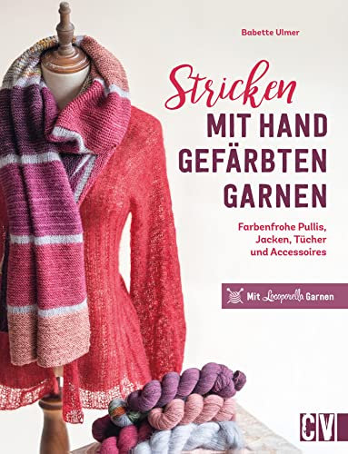 Stricken mit handgefärbten Garnen: Farbenfrohe Pullis, Jacken, Tücher & Accessoires. Mit Locoporella-Garnen