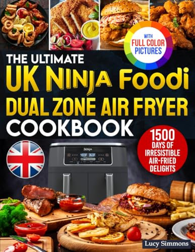 The Ultimate UK Ninja Foodi Dual Zone Air Fryer Cookbook: 1500 Days of Irresistible Air-Fried Delights Using the Metric Measurements and Local Ingredients to Excite Your Palate|Full Colour Edition