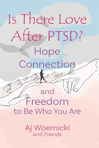 Is There Love After PTSD?: Hope, Connection and Freedom to Be Who You Are
