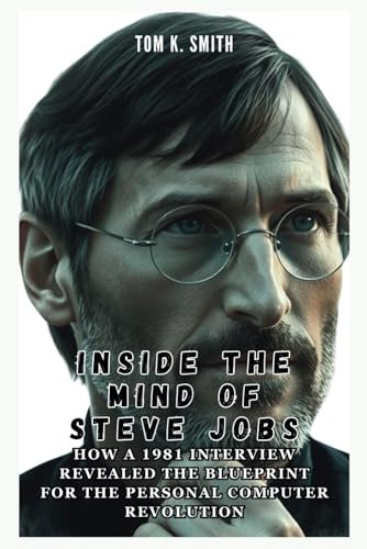 Inside the Mind of Steve Jobs: Visionary Beginnings: How a 1981 Interview Revealed the Blueprint for the Personal Computer Revolution (AI, INNOVATION, TECH, SCIENECE AND SPACE TREND UPDATES)