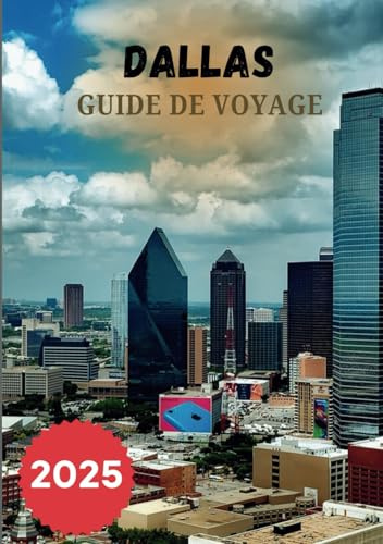 DALLAS GUIDE DE VOYAGE 2025: Votre chemin de l'horizon aux rues
