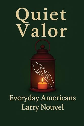 Quiet Valor (Everyday Americans): Acts of Character That Change a Life, a Street, a Community