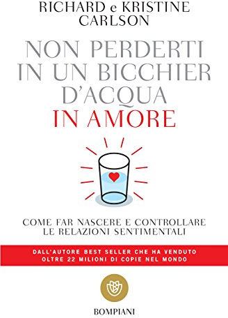 Non perderti in un bicchier d'acqua in amore: come far crescere e consolidare le relazioni sentimentali.
