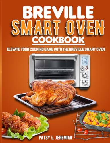 Breville Smart Oven Cookbook: Elevate Your Cooking Game with The Breville Smart Oven