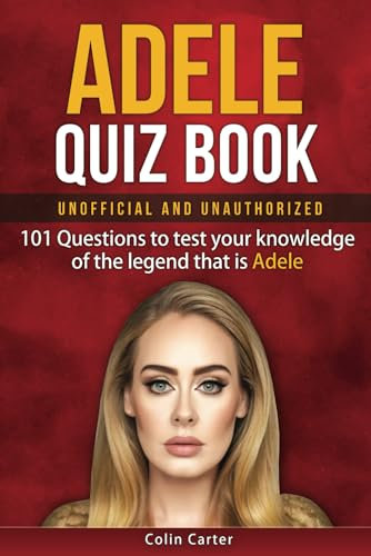 Adele Quiz Book: 101 Questions To Test Your Knowledge Of The Legend That Is Adele