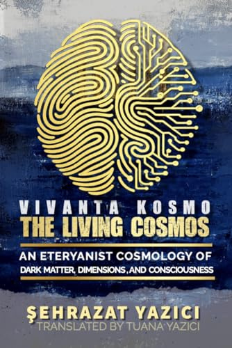 THE LIVING COSMOS: AN ETERYANIST COSMOLOGY OF DARK MATTER,DIMENSIONS, AND CONSCIOUSNESS