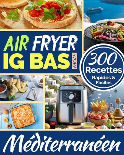 Air Fryer IG Bas Méditerranéen: 300 Recettes Rapides et Faciles (La Cuisine IG Bas Facile t. 9)