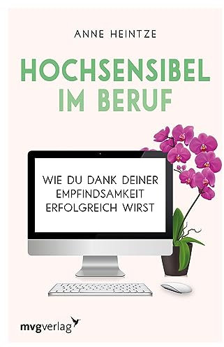 Hochsensibel im Beruf: Wie du dank deiner Empfindsamkeit erfolgreich wirst