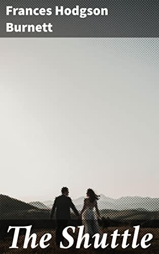 The Shuttle: An Intertwining Tale of Love, Wealth, and Social Change in Post-Victorian England (English Edition)