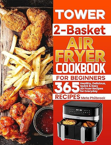 Tower 2-Basket Air Fryer Cookbook for Beginners: 365 Healthy, Delicious, Quick & Easy Air Fryer Recipes for Everyday (English Edition)