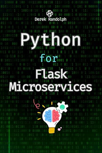 Python for Flask Microservices: Lightweight Web Development (Python for Web Development: Frontend Developers, Flask Microservices, Web APIs, Machine Learning, Security Web Development)