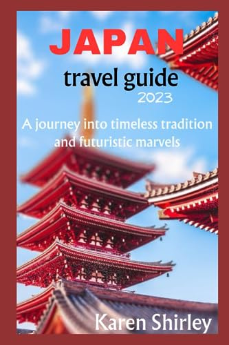 JAPAN TRAVEL GUIDE 2023: Japan unveiled: A journey into timeless tradition and futuristic marvels.