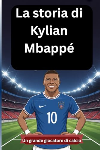 La storia di Kylian Mbappé: Un grande giocatore di calcio