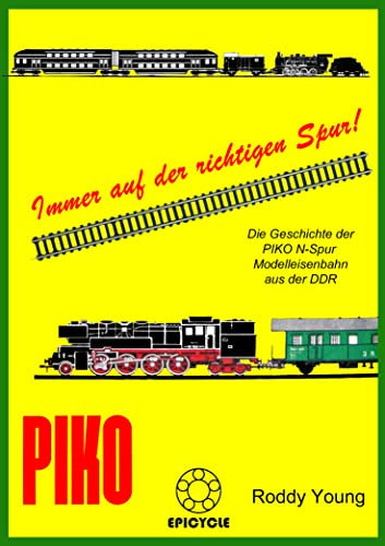 Immer auf der richtigen Spur!: Die Geschichte der PIKO N-Spur Modelleisenbahn aus der DDR