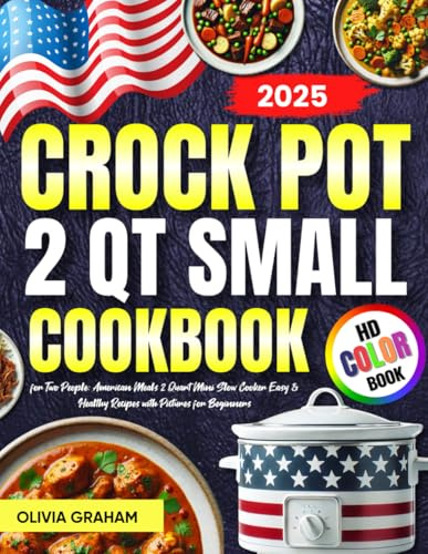 2 Qt Small Crock Pot Cookbook for Two People 2025: American Meals 2 Quart Mini Slow Cooker Easy & Healthy Recipes with Pictures for Beginners