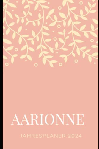JAHRESPLANER FÜR AARIONNE 2024: Bullet-Journal Style - personalisiert für den Namen AARIONNE - Kalender - eine Seite pro Tag - Geschenkidee für Frauen