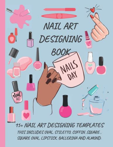 NAIL ART DESIGNING BOOK | 15+ NAIL ART DESIGNING TEMPLATES: Nail Technician Book | Blank Nail Templates | Learning and Practice