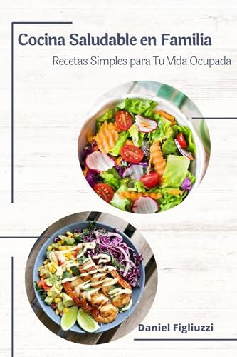 Cocina Saludable en Familia Recetas Simples para Tu Vida Ocupada: Cocina Casera / Recetas Sencillas /Libro cocina saludable para ñiños /Comidas rápidas ... de Cocina y postres Saludables nº 4)