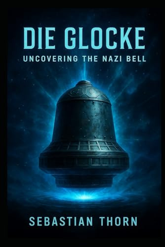 Die Glocke: Uncovering the Nazi Bell (Ancient Aliens & Ancient Mysteries, Band 12)