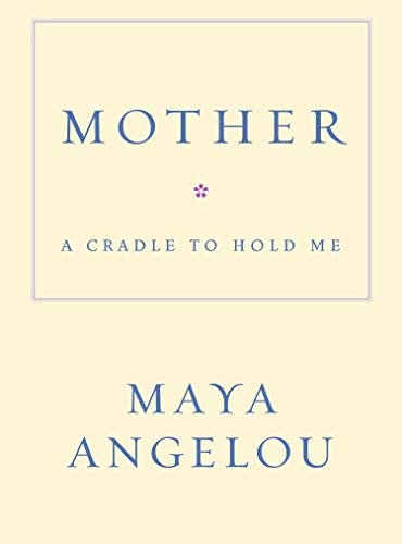 Mother: A Cradle to Hold Me by Maya Angelou (2006-04-11)