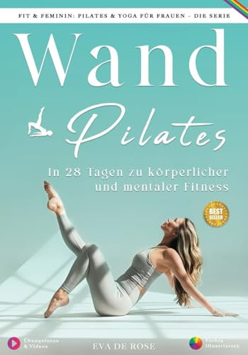 Wand Pilates: Ihre Schritt-für-Schritt-Anleitung zur körperlichen und geistigen Wiedergeburt | Farbig illustriertes Handbuch mit Übungsfotos & Videos ... (Fit & Feminin: Pilates & Yoga für Frauen)