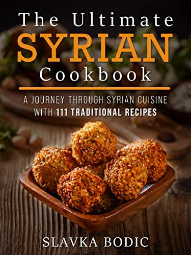 The Ultimate Syrian Cookbook: A Journey Through Syrian Cuisine With 111 Traditional Recipes (World Cuisines Book 5) (English Edition)