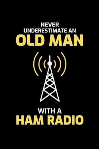 Never Underestimate An Old Man with a Ham Radio: Amateur Operator Grandpa Gift Blank Lined Journal Notebook Diary